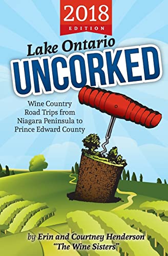 Beispielbild fr Lake Ontario Uncorked: : Wine Country Road Trips from Niagara Peninsula to Prince Edward County (2018 Edition) zum Verkauf von THE SAINT BOOKSTORE