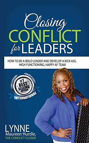 

Closing Conflict For Leaders: How To Be A Bold leader And Develop A Kick-Ass, High-Functioning, Happy AF Team