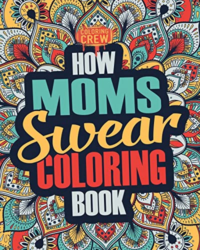 

How Moms Swear Coloring Book: A Funny, Irreverent, Clean Swear Word Mom Coloring Book Gift Idea (Mom Coloring Books)