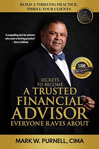 

Secrets to become a Trusted Financial Advisor Everyone Raves About: Building a Thriving Practice, Thrill Your Clients