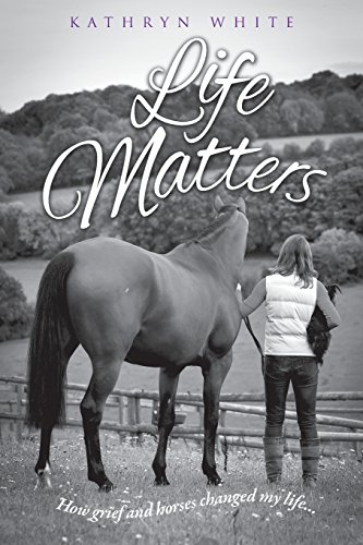 Stock image for Life Matters: How Grief and Horses Changed My Life for sale by WorldofBooks