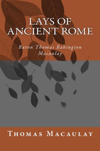 Stock image for Lays of Ancient Rome by Baron Thomas Babington Macaulay Macaulay: Lays of Ancient Rome by Baron Thomas Babington Macaulay Macaulay for sale by Revaluation Books