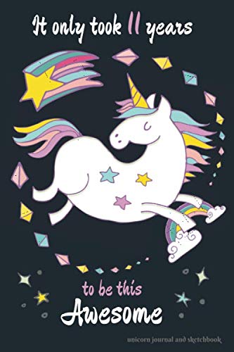 Stock image for It Only Took 11 Years to be this Awesome Unicorn Journal and Sketchbook: Funny Unicorn Journal for 11 Year Old Girls, Lined and Blank Pages with . Quotes for a 11 Year Old Girl Birthday Gift for sale by Goodwill Southern California