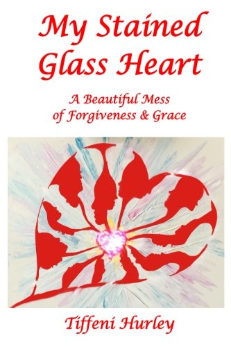 Stock image for My Stained Glass Heart - A Beautiful Mess of Forgiveness & Grace for sale by Revaluation Books