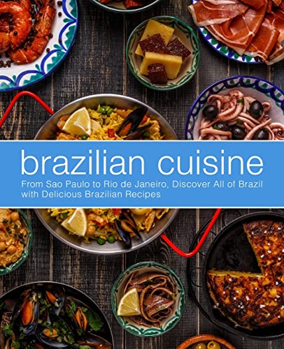 

Brazilian Cuisine: From Sao Paulo to Rio de Janeiro, Discover All of with Delicious Brazilian Recipes (Paperback)