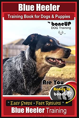 9781987561487: Blue Heeler Training Book for Dogs and Puppies, by BoneUP Dog Training: Are You Ready to Bone Up? Easy Steps * Fast Results Blue Heeler Training