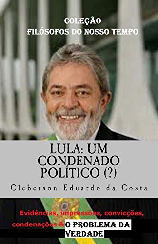 Beispielbild fr Lula: Um Condenado Politico (?): Evidencias, impressoes, conviccoes, condenacoes & o Problema da Verdade - tese de doutorado (Teses & Dissertacoes, Band 10) zum Verkauf von Buchpark