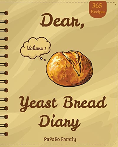 Stock image for Dear, 365 Yeast Bread Diary: Make An Awesome Month With 365 Easy Yeast Bread Recipes! (Flat Bread Cookbook, No Knead Bread Cookbook, Rye Bread Book, Sourdough Bread Cookbook) for sale by Save With Sam