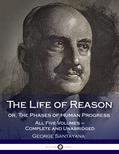 Beispielbild fr The Life of Reason or, The Phases of Human Progress: All Five Volumes  " Complete and Unabridged zum Verkauf von Byrd Books