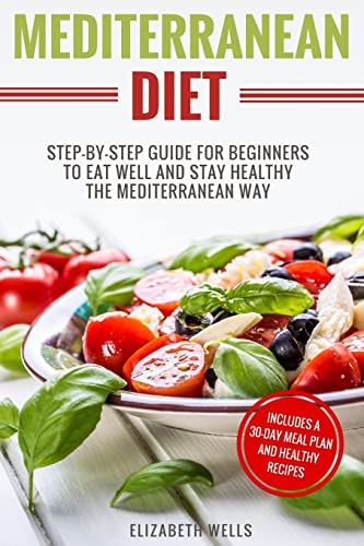 Beispielbild fr Mediterranean Diet: Step-By-Step Guide For Beginners To Eat Well And Stay Healthy The Mediterranean Way zum Verkauf von AwesomeBooks