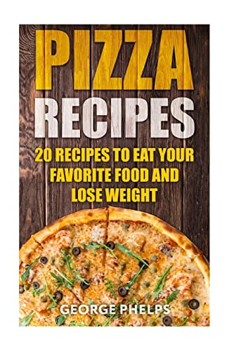 Stock image for Pizza Recipes:20 Recipes To Eat Your Favorite Food and Lose Weight for sale by Lucky's Textbooks