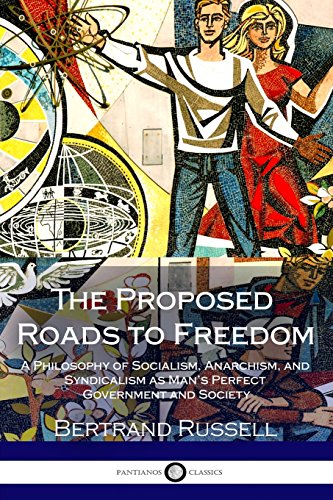 9781987695687: The Proposed Roads to Freedom: A Philosophy of Socialism, Anarchism, and Syndicalism as Man's Perfect Government and Society