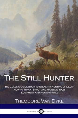 Stock image for The Still Hunter: The Classic Guide Book to Stealthy Hunting of Deer - How to Track, Shoot and Maintain Your Equipment and Hunting Rifle for sale by WorldofBooks