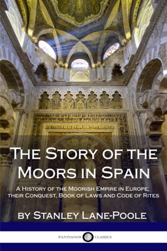 Imagen de archivo de The Story of the Moors in Spain: A History of the Moorish Empire in Europe; their Conquest, Book of Laws and Code of Rites a la venta por Seattle Goodwill