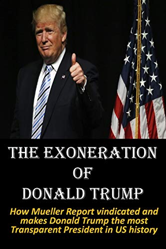 Beispielbild fr The Exoneration of Donald Trump : How Mueller Report vindicated and makes Donald Trump the most Transparent President in US history zum Verkauf von Buchpark