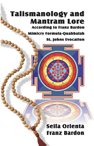 9781987731118: Talismanology and Mantram Lore According to Franz Bardon: Includes: The St. John’s Evocation & Franz Bardon’s Mimicry Formula-Quabbalah for Healing