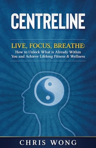 Stock image for Centreline: LIVE, FOCUS, BREATHE: How to Unlock What is Already Within You and Achieve Lifelong Fitness & Wellness for sale by Revaluation Books