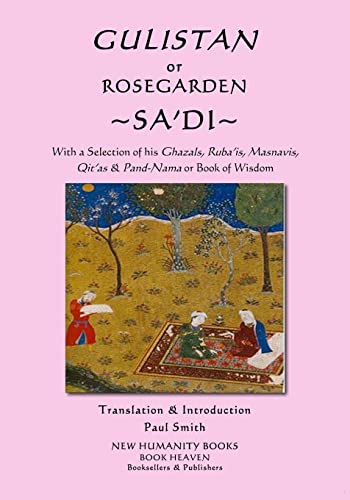 Stock image for Gulistan or Rosegarden of Sadi: With a Selection of his Ghazals, Rubais, Masnavis, Qitas and Pand-Nama or Book of Wisdom for sale by Reuseabook
