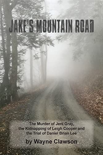 

Jake's Mountain Road: The Murder of Jeni Gray, the Kidnapping of Leigh Cooper and the Trial of Daniel Brian Lee