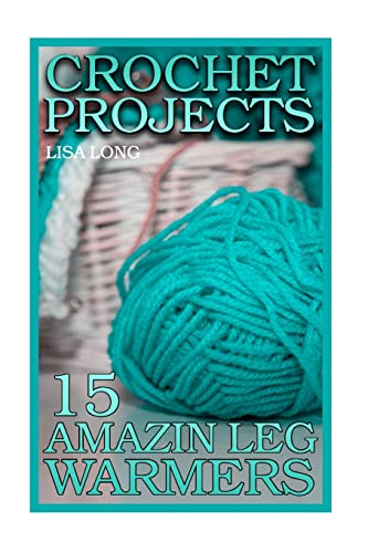 Stock image for Crochet Projects: 15 Amazing Leg Warmers: (Crochet Patterns, Crochet Stitches) (Crochet Book) for sale by Save With Sam