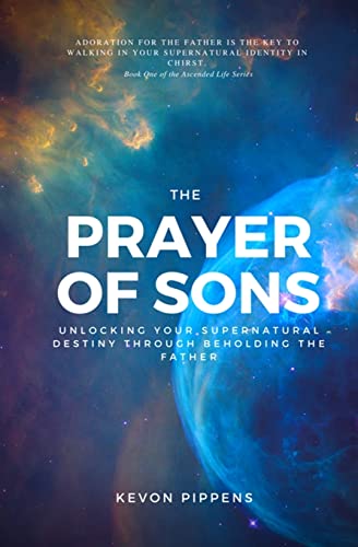 Beispielbild fr The Prayer of Sons: Unlocking Your Supernatural Destiny Through Beholding The Father zum Verkauf von THE SAINT BOOKSTORE