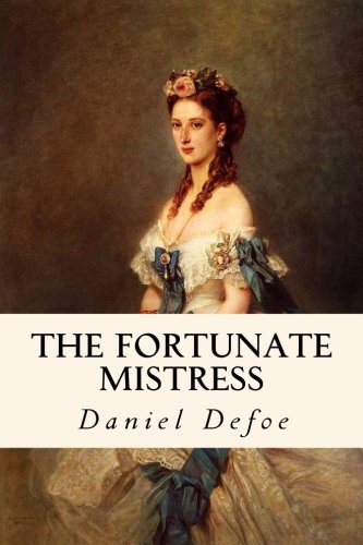 9781987799194: The Fortunate Mistress: The Fortunate Mistress Or a History of the Life of Mademoiselle de Beleau Known by the Name of the Lady Roxana