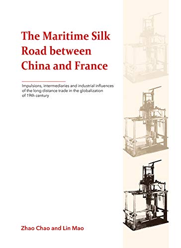 Beispielbild fr Maritime Silk Road between China & France: Impulsions, Intermediaries & Industrial Influencees of the Long Distance Trade in the Globalization of 19th Century zum Verkauf von Powell's Bookstores Chicago, ABAA