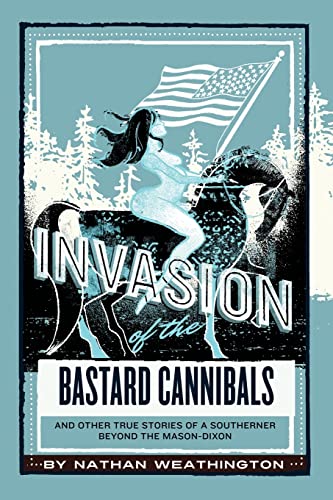 Stock image for Invasion of the Bastard Cannibals: And other true stories from a Southerner beyond the Mason-Dixon (Where the Hell Were Your Parents) for sale by GF Books, Inc.