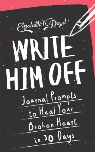 Beispielbild fr Write Him Off: Journal Prompts to Heal Your Broken Heart in 30 Days (Journal Series) (Volume 1) zum Verkauf von SecondSale