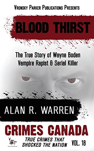 Imagen de archivo de Blood Thirst: True Story of Wayne Boden: Vampire, Rapist, Serial Killer: Volume 18 (Crimes Canada: True Crimes That Shocked The Nation) a la venta por AwesomeBooks