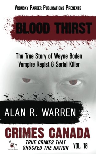 Stock image for Blood Thirst: True Story of Wayne Boden: Vampire, Rapist, Serial Killer: Volume 18 (Crimes Canada: True Crimes That Shocked The Nation) for sale by AwesomeBooks