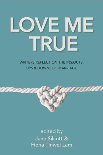 Stock image for Love Me True: Writers Reflect on the Ins, Outs, Ups & Downs of Marriage for sale by SecondSale