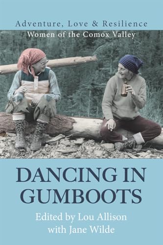 Beispielbild fr Dancing in Gumboots: Adventure, Love Resilience: Women of the Comox Valley zum Verkauf von Zoom Books Company