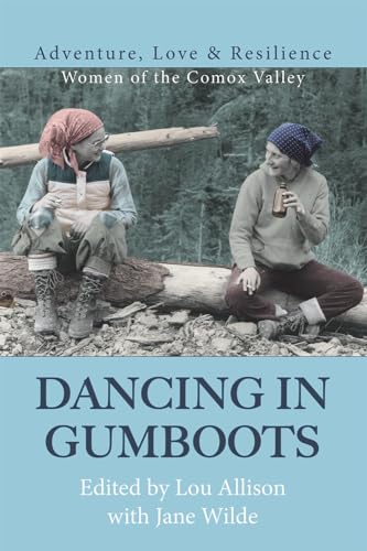 Stock image for Dancing in Gumboots: Adventure, Love & Resilience: Women of the Comox Valley for sale by THE SAINT BOOKSTORE