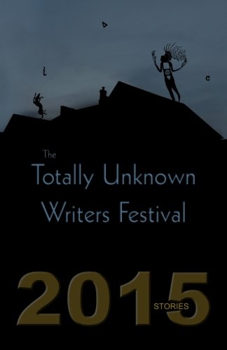 Stock image for The Totally Unknown Writers Festival 2015: Stories (New Writers Series) for sale by Revaluation Books