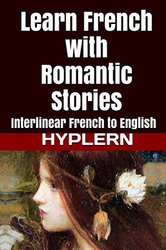 Stock image for Learn French with Romantic Stories: Interlinear French to English (Learn French with Interlinear Stories for Beginners and Advanced Readers) for sale by HPB Inc.
