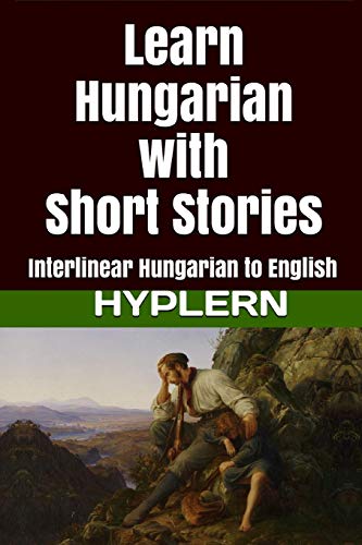 

Learn Hungarian with Short Stories: Interlinear Hungarian to English (Learn Hungarian with Interlinear Stories for Beginners and Advanced Readers)