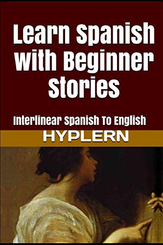 Stock image for Learn Spanish with Beginner Stories: Interlinear Spanish To English (Learn Spanish with Interlinear Stories for Beginners and Advanced Readers) for sale by GF Books, Inc.