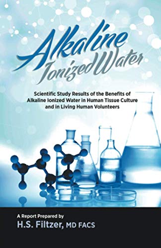 Stock image for Alkaline Ionized Water: Scientific Study Results of the Benefits of Alkaline Ionized Water in Human Tissue Culture and in Living Human Volunteers for sale by GF Books, Inc.