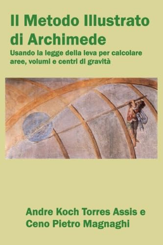 Imagen de archivo de Il Metodo Illustrato di Archimede: usando la legge della leva per calcolare aree, volumi e centri di gravit a la venta por Revaluation Books