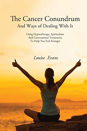 Stock image for The Cancer Conundrum And Ways of Dealing With It: Using Hypnotherapy, Spiritualism and Conventional Treatments to Help You Feel Stronger for sale by Zoom Books Company
