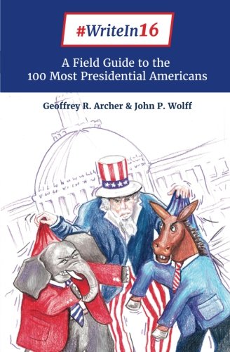 Beispielbild fr WriteIn16: A Field Guide to THE 100 MOST PRESIDENTIAL AMERICANS zum Verkauf von Open Books