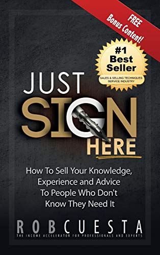 Beispielbild fr Just Sign Here How to Sell Your Knowledge, Experience and Advice to People Who Don't Know They Need It zum Verkauf von PBShop.store US