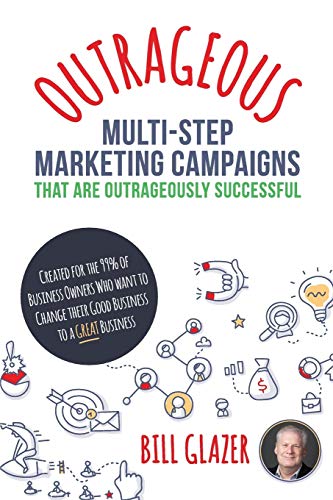 Beispielbild fr OUTRAGEOUS Multi-Step Marketing Campaigns That Are Outrageously Successful: Created for the 99% of Business Owners Who Want to Change Their Good Business Into a GREAT Business! zum Verkauf von HPB Inc.