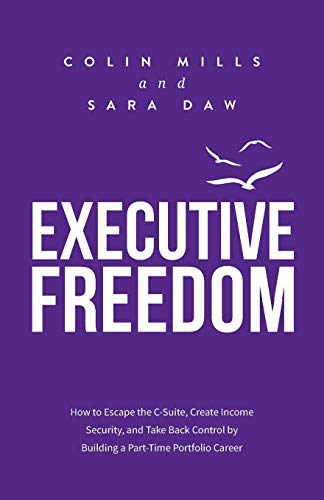 9781988179483: Executive Freedom: How to Escape the C-Suite, Create Income Security, and Take Back Control by Building a Part-Time Portfolio Career
