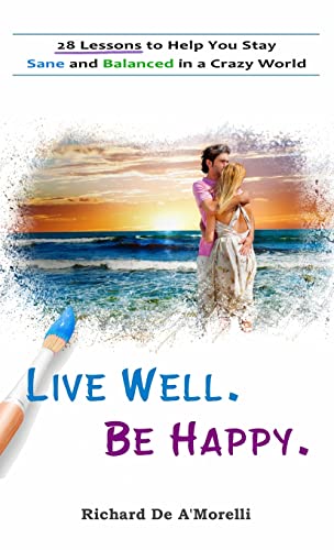 Stock image for Live Well. Be Happy.: 28 Lessons to Help You Stay Sane and Balanced in a Crazy World for sale by Lucky's Textbooks