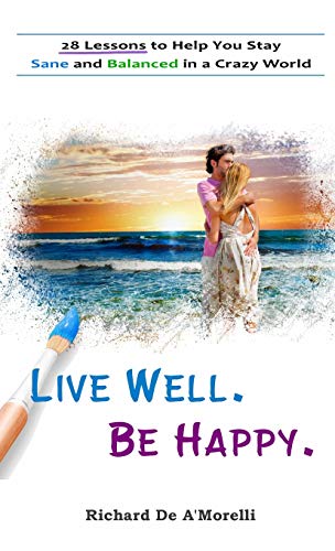 Stock image for Live Well Be Happy 28 Lessons to Help You Stay Sane and Balanced in a Crazy World for sale by PBShop.store US