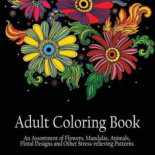 Stock image for Adult Coloring Book: An Assortment of Flowers, Mandalas, Animals, Floral Designs and Other Stress Relieving Patterns to Color [[8.5 x 8.5 / Black] for sale by GF Books, Inc.