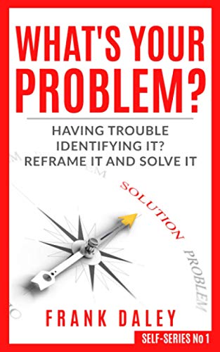 Stock image for What's Your Problem?: Having Trouble Identifying it? Reframe it and Solve it. for sale by Books Unplugged