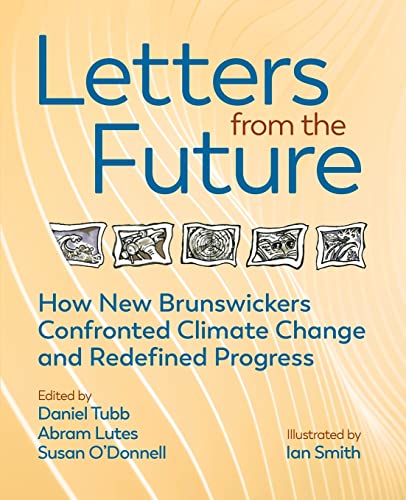 Imagen de archivo de Letters from the Future: How New Brunswickers Redefined Progress and Confronted Climate Change a la venta por GF Books, Inc.